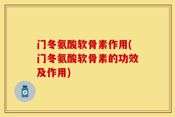门冬氨酸软骨素作用(门冬氨酸软骨素的功效及作用)