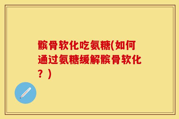 髌骨软化吃氨糖(如何通过氨糖缓解髌骨软化？)