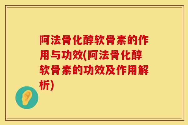 阿法骨化醇软骨素的作用与功效(阿法骨化醇软骨素的功效及作用解析)