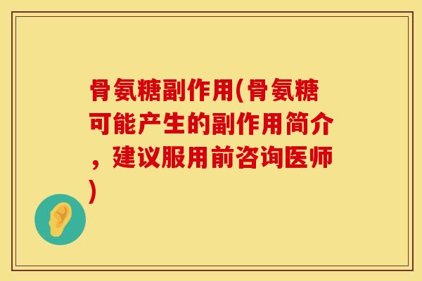 骨氨糖副作用(骨氨糖可能产生的副作用简介，建议服用前咨询医师)