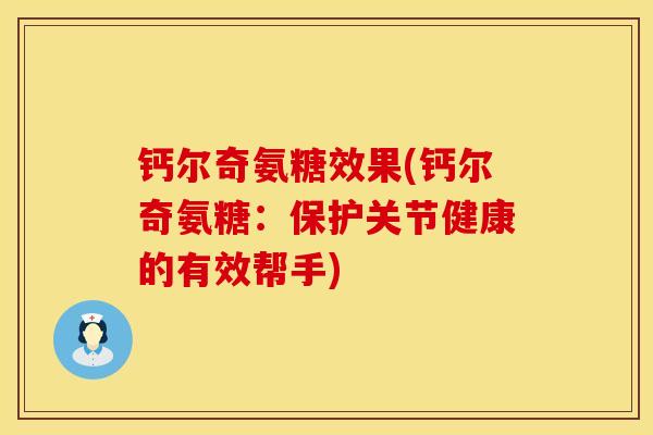 钙尔奇氨糖效果(钙尔奇氨糖：保护关节健康的有效帮手)