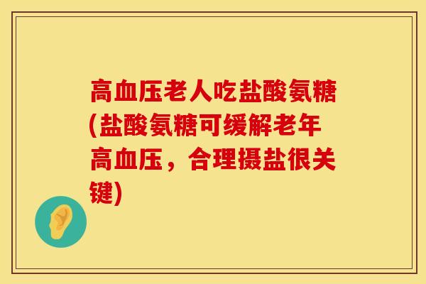 高血压老人吃盐酸氨糖(盐酸氨糖可缓解老年高血压，合理摄盐很关键)