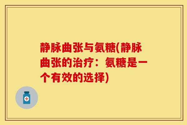 静脉曲张与氨糖(静脉曲张的治疗：氨糖是一个有效的选择)