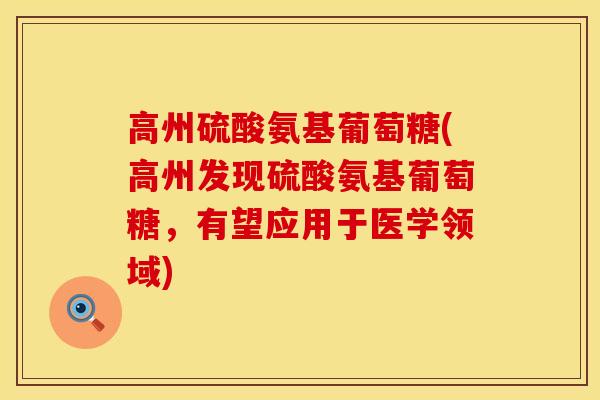 高州硫酸氨基葡萄糖(高州发现硫酸氨基葡萄糖，有望应用于医学领域)