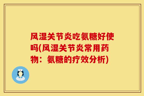 吃氨糖好使吗(常用：氨糖的疗效分析)