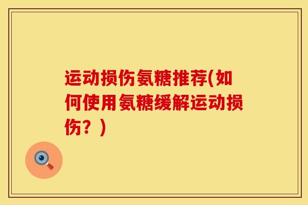 运动损伤氨糖推荐(如何使用氨糖缓解运动损伤？)