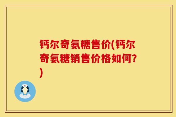 钙尔奇氨糖售价(钙尔奇氨糖销售价格如何？)