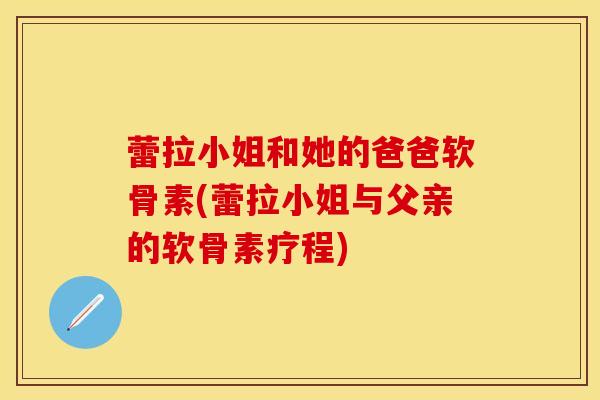蕾拉小姐和她的爸爸软骨素(蕾拉小姐与父亲的软骨素疗程)