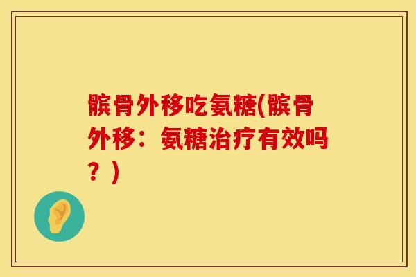 髌骨外移吃氨糖(髌骨外移：氨糖治疗有效吗？)