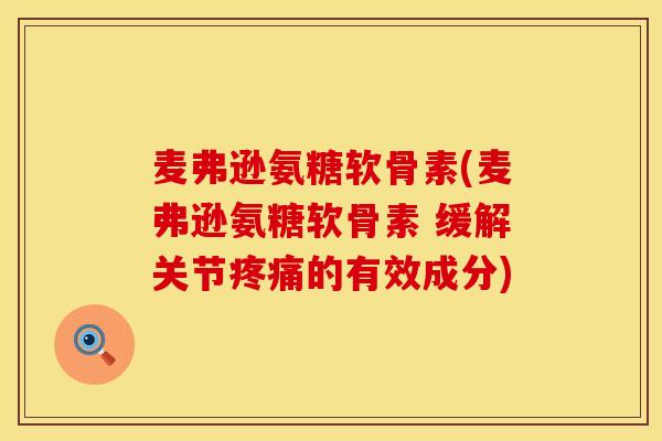 麦弗逊氨糖软骨素(麦弗逊氨糖软骨素 缓解关节疼痛的有效成分)