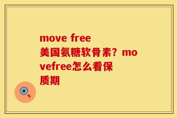 move free 美国氨糖软骨素？movefree怎么看保质期