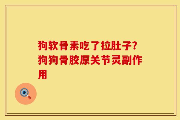 狗软骨素吃了拉肚子？狗狗骨胶原关节灵副作用