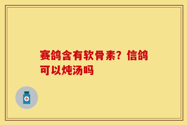 赛鸽含有软骨素？信鸽可以炖汤吗