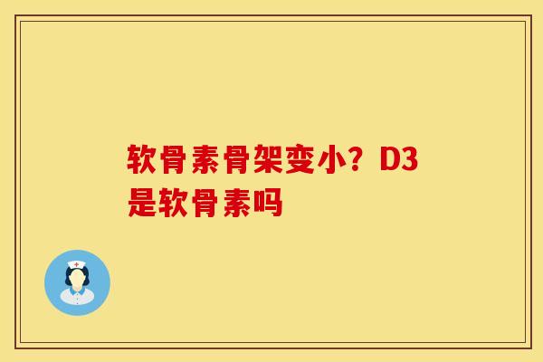 软骨素骨架变小？D3是软骨素吗