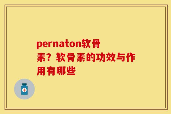 pernaton软骨素？软骨素的功效与作用有哪些