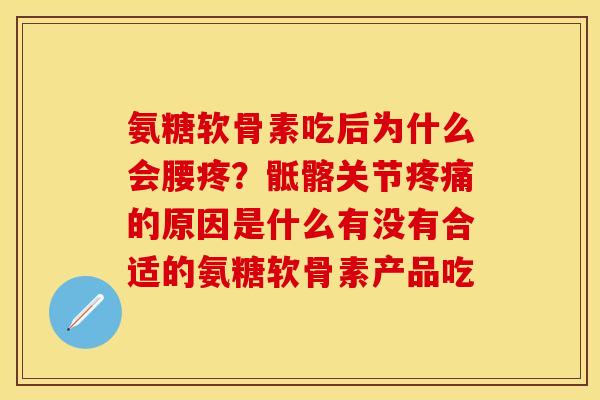 氨糖软骨素吃后为什么会腰疼？骶髂关节疼痛的原因是什么有没有合适的氨糖软骨素产品吃
