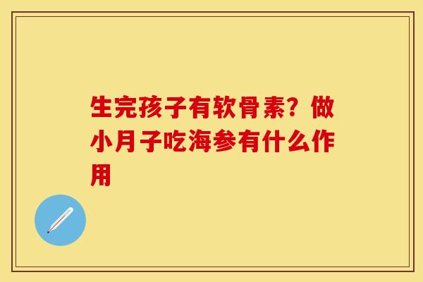 生完孩子有软骨素？做小月子吃海参有什么作用