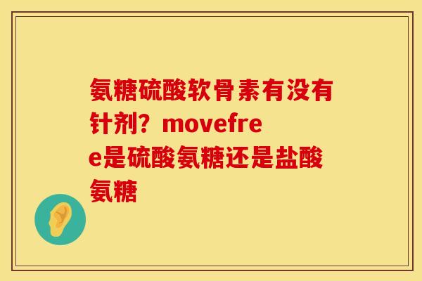 氨糖硫酸软骨素有没有针剂？movefree是硫酸氨糖还是盐酸氨糖