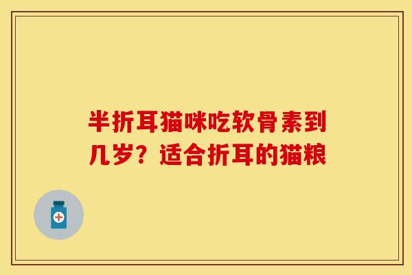 半折耳猫咪吃软骨素到几岁？适合折耳的猫粮