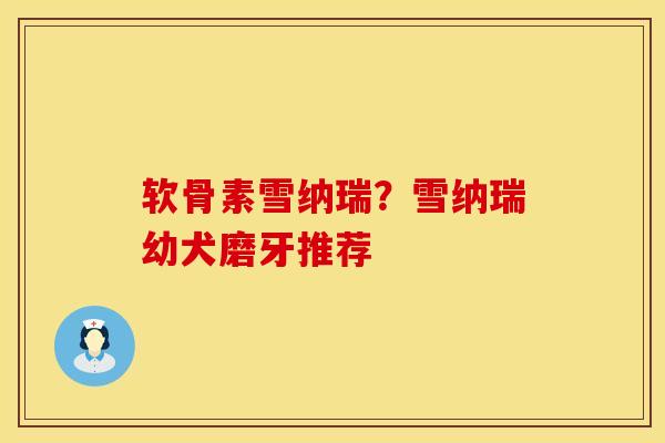 软骨素雪纳瑞？雪纳瑞幼犬磨牙推荐