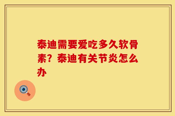 泰迪需要爱吃多久软骨素？泰迪有关节炎怎么办
