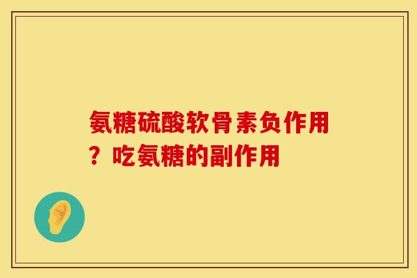 氨糖硫酸软骨素负作用？吃氨糖的副作用