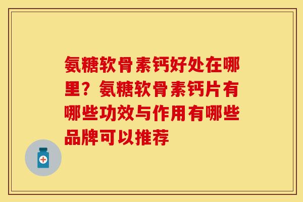 氨糖软骨素钙好处在哪里？氨糖软骨素钙片有哪些功效与作用有哪些品牌可以推荐