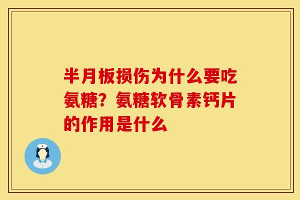 半月板损伤为什么要吃氨糖？氨糖软骨素钙片的作用是什么
