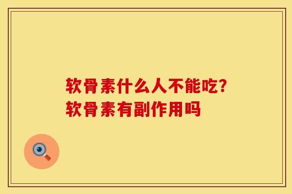 软骨素什么人不能吃？软骨素有副作用吗