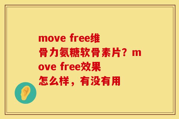move free维骨力氨糖软骨素片？move free效果怎么样，有没有用