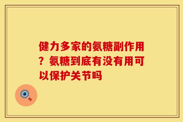 健力多家的氨糖副作用？氨糖到底有没有用可以保护关节吗