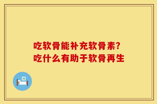 吃软骨能补充软骨素？吃什么有助于软骨再生