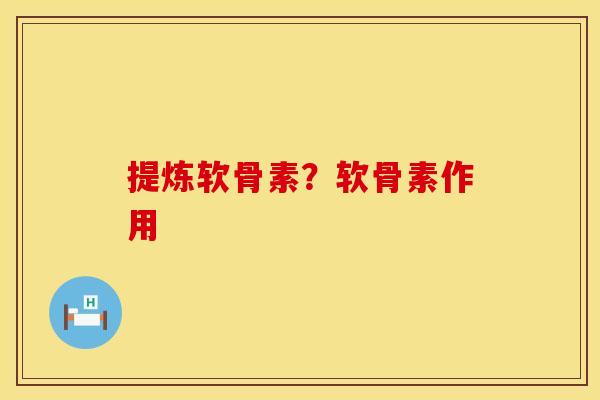 提炼软骨素？软骨素作用
