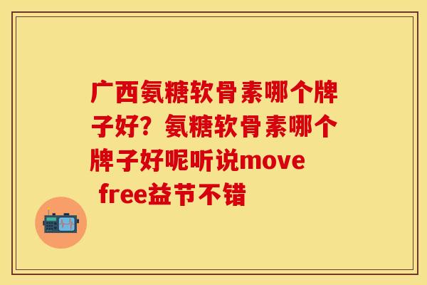 广西氨糖软骨素哪个牌子好？氨糖软骨素哪个牌子好呢听说move free益节不错