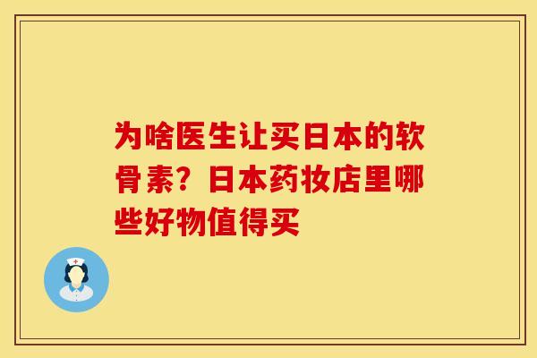 为啥医生让买日本的软骨素？日本药妆店里哪些好物值得买