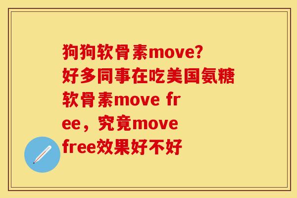 狗狗软骨素move？好多同事在吃美国氨糖软骨素move free，究竟move free效果好不好