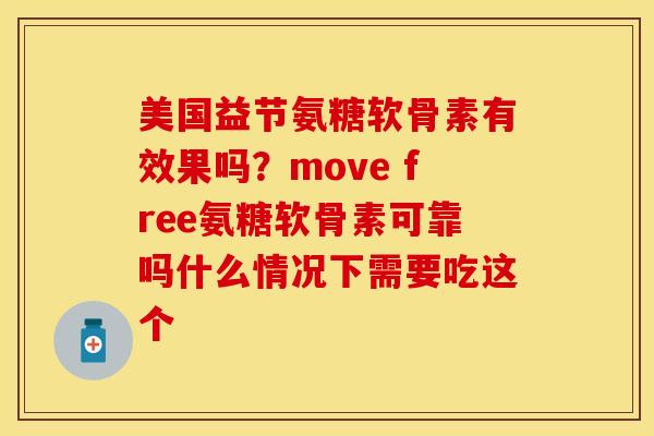 美国益节氨糖软骨素有效果吗？move free氨糖软骨素可靠吗什么情况下需要吃这个