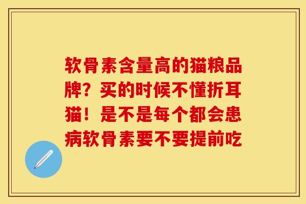 软骨素含量高的猫粮品牌？买的时候不懂折耳猫！是不是每个都会患病软骨素要不要提前吃