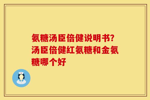 氨糖汤臣倍健说明书？汤臣倍健红氨糖和金氨糖哪个好
