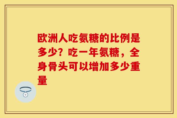欧洲人吃氨糖的比例是多少？吃一年氨糖，全身骨头可以增加多少重量