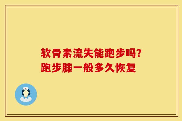 软骨素流失能跑步吗？跑步膝一般多久恢复