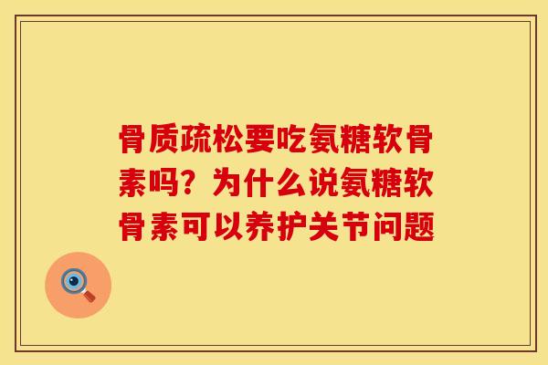 要吃氨糖软骨素吗?为什么说氨糖软骨素可以养护关节问题 要吃氨糖软骨素吗?为什么说氨糖软骨素可以养护关节问题