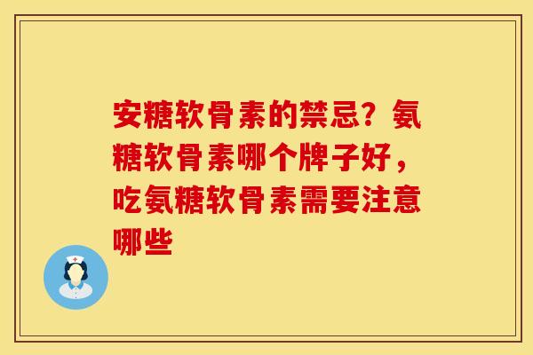 安糖软骨素的禁忌？氨糖软骨素哪个牌子好，吃氨糖软骨素需要注意哪些