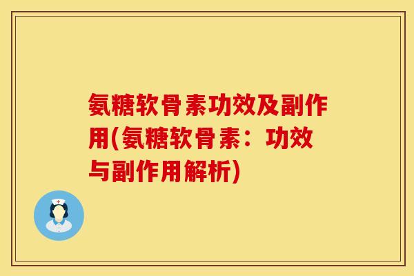 氨糖软骨素功效及副作用(氨糖软骨素：功效与副作用解析)