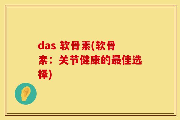 das 软骨素(软骨素：关节健康的最佳选择)
