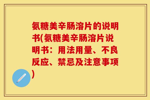 氨糖美辛肠溶片的说明书(氨糖美辛肠溶片说明书：用法用量、不良反应、禁忌及注意事项)