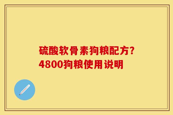 硫酸软骨素狗粮配方?4800狗粮使用说明