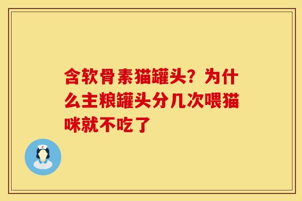 含软骨素猫罐头？为什么主粮罐头分几次喂猫咪就不吃了