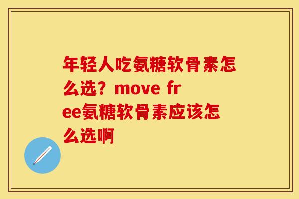 年轻人吃氨糖软骨素怎么选?move free氨糖软骨素应该怎么选啊 年轻人吃氨糖软骨素怎么选?move free氨糖软骨素应该怎么选啊