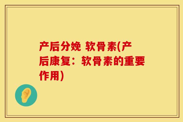 产后分娩 软骨素(产后康复:软骨素的重要作用)